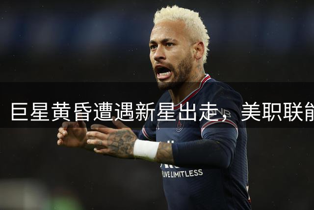 巨星黄昏遭遇新星出走，美职联能否破解世界杯后的发展困局？