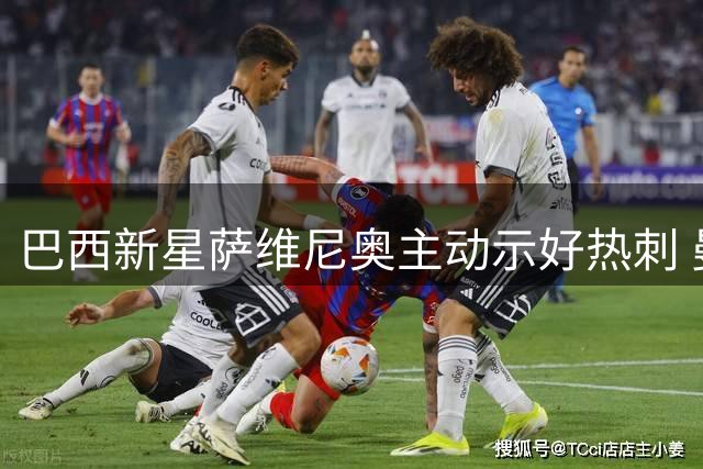 巴西新星萨维尼奥主动示好热刺 曼城面临留人难题