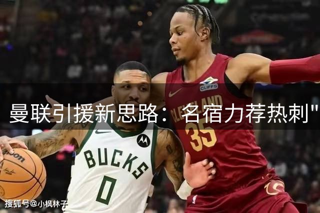 曼联引援新思路：名宿力荐热刺"疯狂后卫"罗梅罗