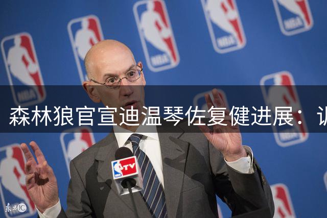 森林狼官宣迪温琴佐复健进展：训练照曝光焕新生机