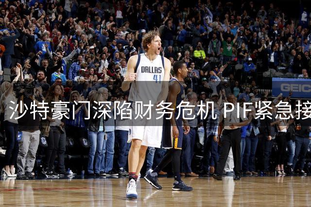 沙特豪门深陷财务危机 PIF紧急接管利雅得胜利运营权