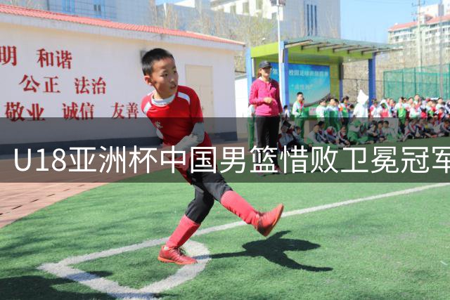 U18亚洲杯中国男篮惜败卫冕冠军 收获12年来最佳战绩